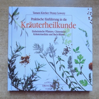 Kircher, Tamara und Penny Lowery  Kräuterheilkunde - Einheimische Pflanzen, chinesische Kräutermedizin und Bach-Blüten. 