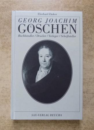 Zänker, Eberhard  Georg Joachim Göschen - Buchhändler Drucker Verleger Schriftsteller. Ein Leben in Leipzig und Grimma-Hohnstädt. 