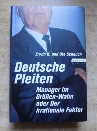 Scheuch, Erwin K. und Ute Scheuch  Deutsche Pleiten - Manager im Größen-Wahn oder Der irrationale Faktor. 