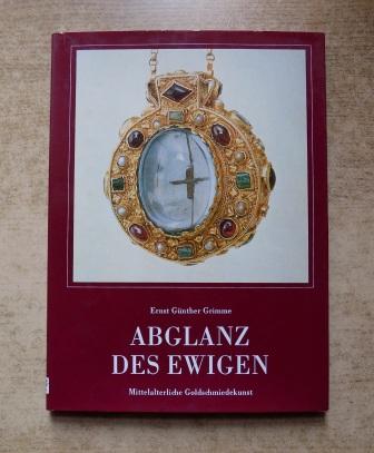 Grimme, Ernst Günther  Abglanz des Ewigen - Mittelalterliche Goldschmiedekunst. 