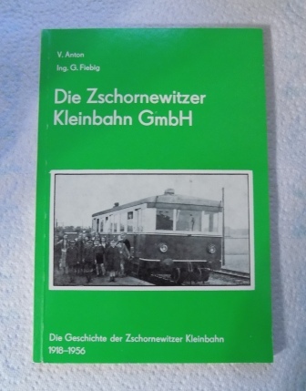 Anton, V. und G. Fiebig  Die Zschornewitzer Kleinbahn GmbH - Die Geschichte der Zschornewitzer Kleinbahn 1918 - 1956. 