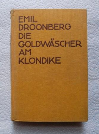 Droonberg, Emil  Die Goldwäscher am Klondike - Roman aus der Zeit der großen Goldfunde in Kanada und Alaska. 