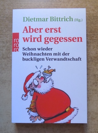 Bittrich, Dietmar  Aber erst wird gegessen - Schon wieder Weihnachten mit der buckligen Verwandschaft. 