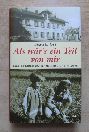 Ost, Beatrix  Als wärs ein Teil von mir - Eine Kindheit zwischen Krieg und Frieden. 