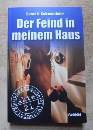 Schwenzfeier, Bernd U.  Der Feind in meinem Haus - Authentische Kriminalfälle. 