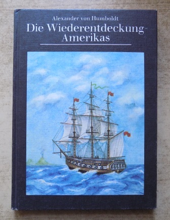 Humboldt, Alexander von  Die Wiederentdeckung Amerikas. 