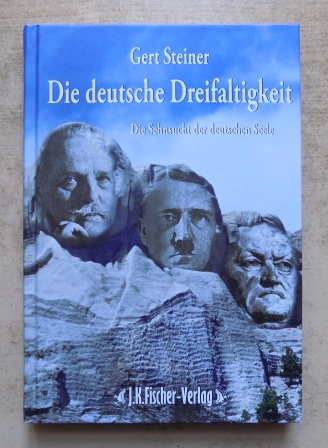 Steiner, Gert  Die deutsche Dreifaltigkeit - Die Sehnsucht der deutschen Seele. 