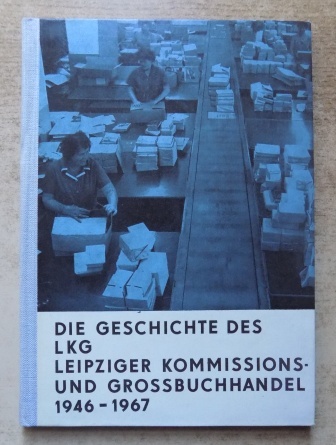 LKG, (Hrg.)  Die Geschichte des LKG Leipziger Kommisions- und Großbuchhandel 1946 - 1967. 