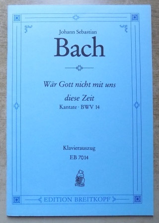 Bach, Johann Sebastian  Wär Gott nicht mit uns diese Zeit - Kantate BWV 14. Klavierauszug EB 7014. 