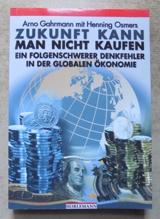 Gahrmann, Arno  Zukunft kann man nicht kaufen - Ein folgenschwerer Denkfehler in der globalen Ökonomie. 