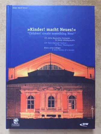 Scholz, Dieter David  Kinder! macht Neues! - 125 Jahre Bayreuther Festspiele. 50 Jahre Neubayreuth. Bilanz eines Erfolges. 