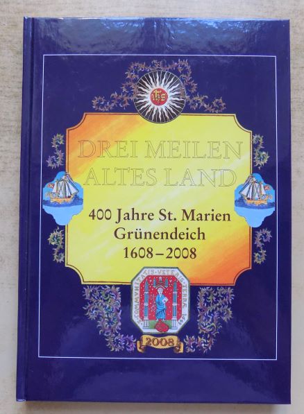Marks, Doris  Drei Meilen Altes Land - 400 Jahre St. Marien Grünendeich 1608 - 2008. 
