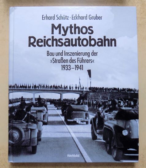 Schütz, Erhard und Eckhard Gruber  Mythos Reichsautobahn - Bau und Inszenierung der Straßen des Führers 1933 - 1941. 