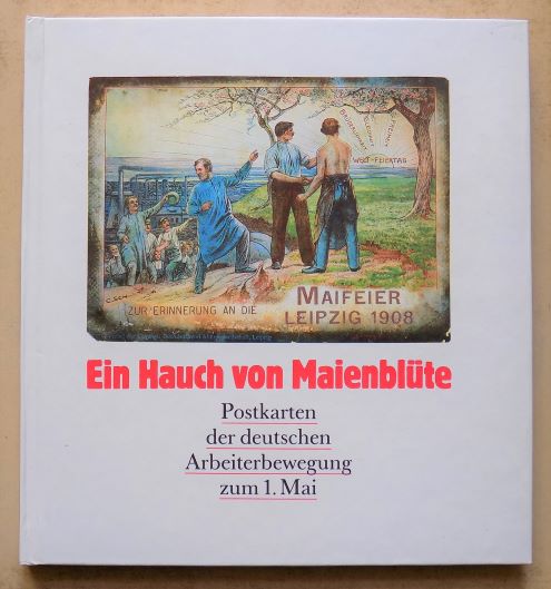 Gebhardt, Manfred  Ein Hauch von Maienblüte - Postkarten der deutschen Arbeiterbewegung zum 1. Mai. 