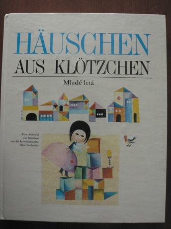   Häuschen aus Klötzchen. Eine Auswahl von Märchen aus der Internationalen Bilderbuchreihe. 