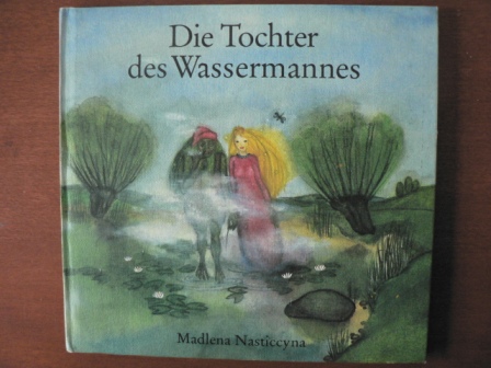 Madlena Nasticcyna/Iris Brankatschk (Illustr.)  Die Tochter des Wassermannes 