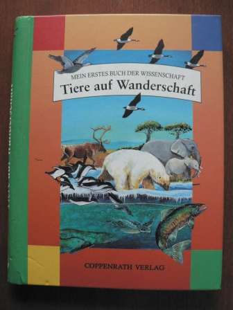 Tayler, Barbara/Klemt, Gisela  (Übersetz.)/Gray, Elizabeth & Moore, Robert D. (Wiss. Beratung)  Mein erstes Buch der Wissenschaft: Tiere auf Wanderschaft. 