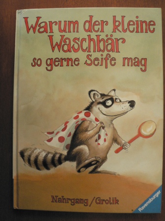 Frauke Nahrgang/Markus Grolik (Illustr.)  Warum der kleine Waschbär so gerne Seife mag und andere Geschichten 