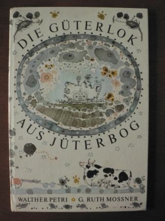 Walther Petri (Text)/G. Ruth Mossner (Illustr.)  Die Güterlok aus Jüterbog. Können Güterloks gähnen? 