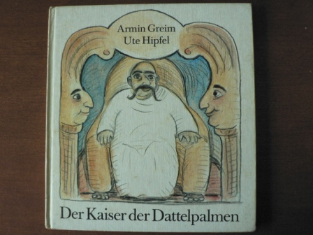 Armin Greim/Ute Hipfel (Illustr.)  Der Kaiser der Dattelpalmen 