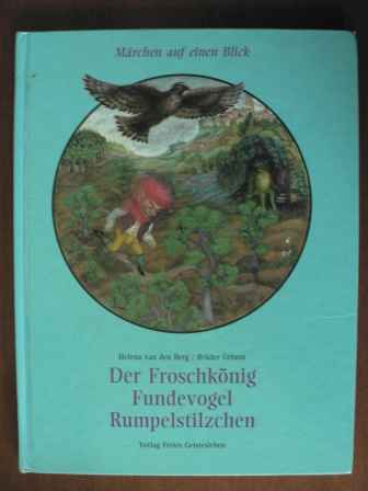 Grimm, Jacob / Grimm, Wilhelm / Berg, Helena van den (Illustr.)  Der Froschkönig/Fundevogel/Rumpelstilzchen. Märchen auf einen Blick 