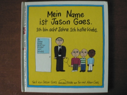 Gaes, Jason  Mein Name ist Jason Gaes. Ich bin acht Jahre. Ich hatte Krebs. (Ab 6 J.) 