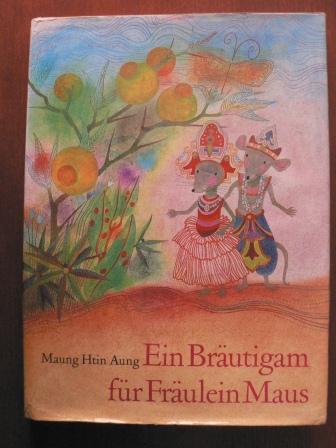 Maung Htin Aung/Elisabeth Borchardt-Hilgert (Übersetz.)/Irena Tarasová (Illustr.)  Ein Bräutigam für Fräulein Maus. Burmesische Märchen 