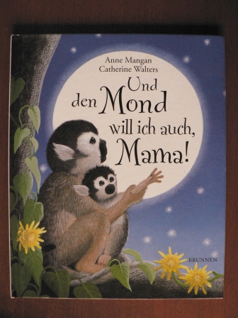 Mangan, Anne/Walters, Catherine (Illustr.)  Und den Mond will ich auch, Mama! 