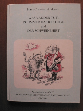 Hans Christian Andersen/Kai C.  (Illustr.)  Was Vadder tut, ist immer das Richtige und Der Schweinehirt 