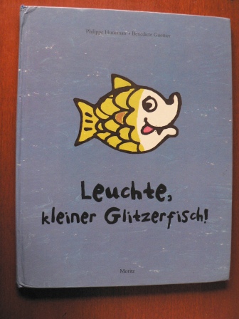 Huneman, Philippe/Guettier, Benedicte (Illustr.)/Giger, Leslie (Übersetz.)  Leuchte, kleiner Glitzerfisch! 