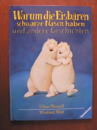 Wensell, Ulises (Illustr.)/Wolf, Winfried  Warum die Eisbären schwarze Nasen haben und andere Geschichten 