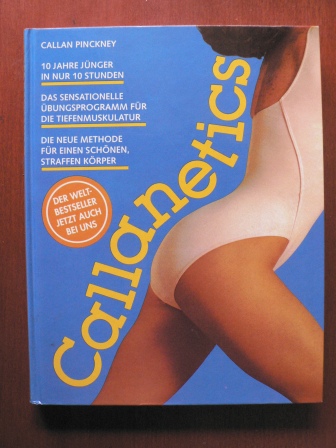 Callan Pinckney  Callanetics: Das sensationelle Übungsprogramm für die Tiefenmuskulatur. Die neue Methode für einen schönen, straffen Körper. 