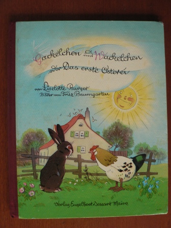 Fritz Baumgarten (Illustr.)/Liselotte Burger (Verse)  Gackelchen und Wackelchen oder Das erste Osterei. Eine Frühlings- und Ostergeschichte 