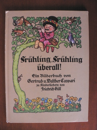 Gertrud & Walter Caspari/Friedrich Güll  Frühling, Frühling überall! Ein Bilderbuch  zu Kinderliedern von Friedrich Güll 