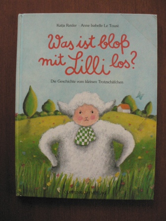 Reider, Katja/Le Touzé Anne Isabelle /Illustr.)/Helga Gürtler (Nachwort)  Was ist bloß mit Lilli los? Die Geschichte vom kleinen Trotzschäfchen 