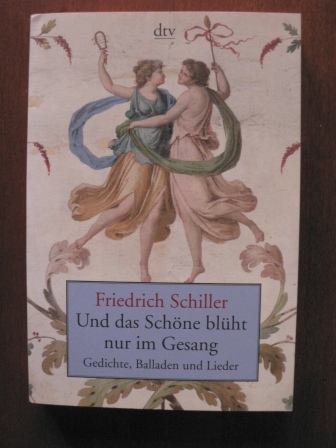Schiller, Friedrich  Und das Schöne blüht nur im Gesang - Gedichte, Balladen und Lieder 
