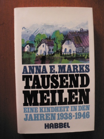 Anna E. Marks  Tausend Meilen. Eine Kindheit in den Jahren 1938 - 1946 