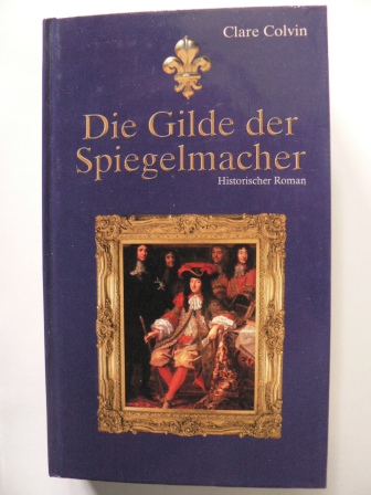 Clare Colvin  Die Gilde der Spiegelmacher. Historischer Roman 