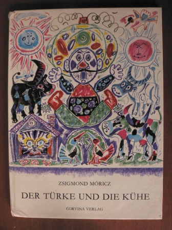 Zsigmond Móricz (Text)/Gyula Hincz (Illustr.)/Wilhelm Tkaczyk (Übersetz.)  Der Türke und die Kühe 