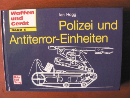 Hogg, Ian/Hutchins, Ray (Illustr.)/Rosenberger, Manfred (Übersetz.)  Waffen und Gerät, Band 5: Polizei und Antiterror-Einheiten 