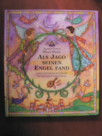 Cross, Joanna/Whelan, Olwyn (Illustr.)  Als Jago seinen Engel fand - Eine Entdeckungsreise in die Welt der Engel 