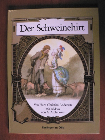 Andersen, Hans Ch./Archipowa, Anastassija (Illustr.)/Mahringer, Walter (Nacherzähl.)  Der Schweinehirt 
