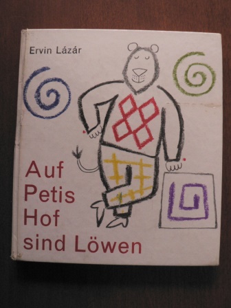 Ervin Lázár (Text)/László Réber (Illustr.)/Ita Szent-Iványi (Übersetz.)  Auf Petis Hof sind Löwen 