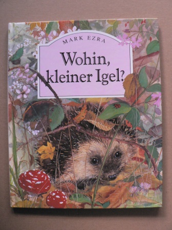 Mark Ezra/Gawin Rowe (Illustr.)/Ulrike Zellmer-Wettach (Übersetz.)  Wohin, kleiner Igel? 