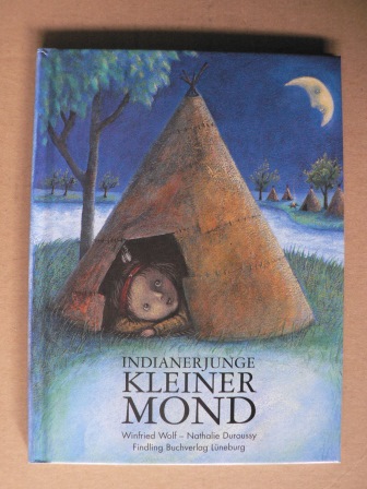 Wolf, Winfried/Duroussy, Nathalie (Illustr.)  Indianerjunge Kleiner Mond - Eine Geschichte 