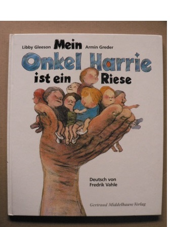 Gleeson, Libby/Vahle, Fredrik (Übersetz.)/Greder, Armin (Illustr.)  Mein Onkel Harrie ist ein Riese 
