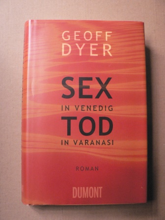 Dyer, Geoff  Sex in Venedig, Tod in Varanasi 