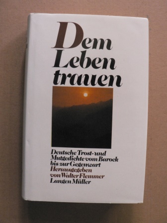 Flemmer, Walter (Hrsg.)  Dem Leben trauen - Deutsche Trost- und Mutgedichte vom Barock bis zur Gegenwart 