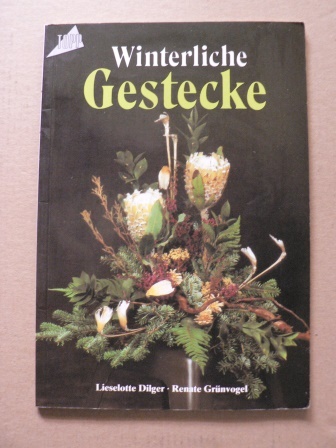 Dilger, Lieselotte/ Grünvogel, Renate  Winterliche Gestecke 