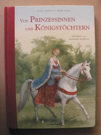 Andersen, Hans Christian/Grimm, Jacob/Grimm, Wilhelm/Archipowa, Anastassjia (Illustr.)  Von Prinzessinnen und Königstöchtern 